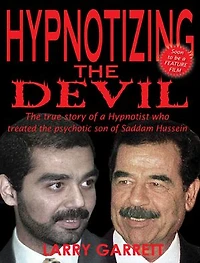 Hypnotizing the Devil: The True Story of a Hypnotist Who Treated the Psychotic Son of Saddam Hussein: The True Story of a Hypnotist Who Treated the Psychotic Son of Saddam Hussein