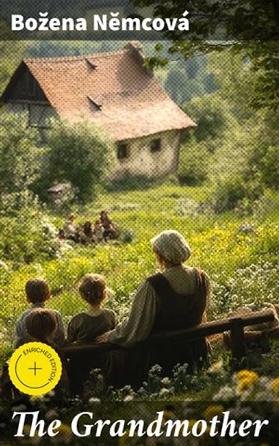 The Grandmother: Enriched edition. A Tale of Love, Tradition, and Time in 19th-Century Bohemia