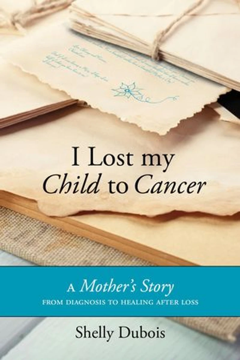 I Lost My Child to Cancer: A Mother's Story from Diagnosis Healing After Loss