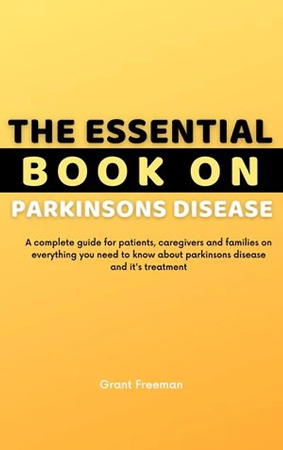 The Essential Book on Parkinsons Disease: A complete guide for patients, caregivers and families on everything you need to know about Parkinsons disease and it's treatment