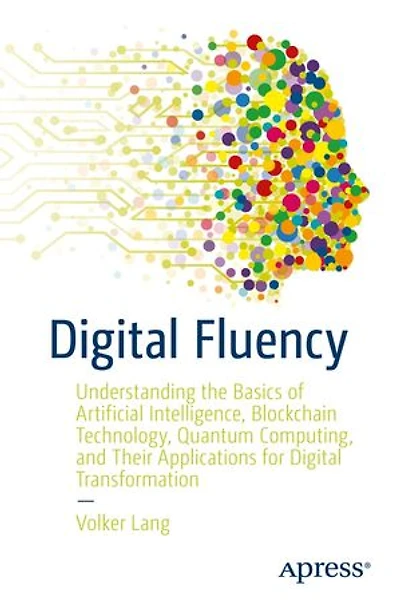 Digital Fluency: Understanding the Basics of Artificial Intelligence, Blockchain Technology, Quantum Computing, and Their Applications for Transformation