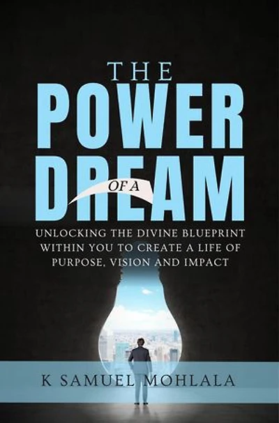 The Power of A Dream: Unlocking the Divine Blueprint Within You to Create a Life of Purpose, Vision and Impact