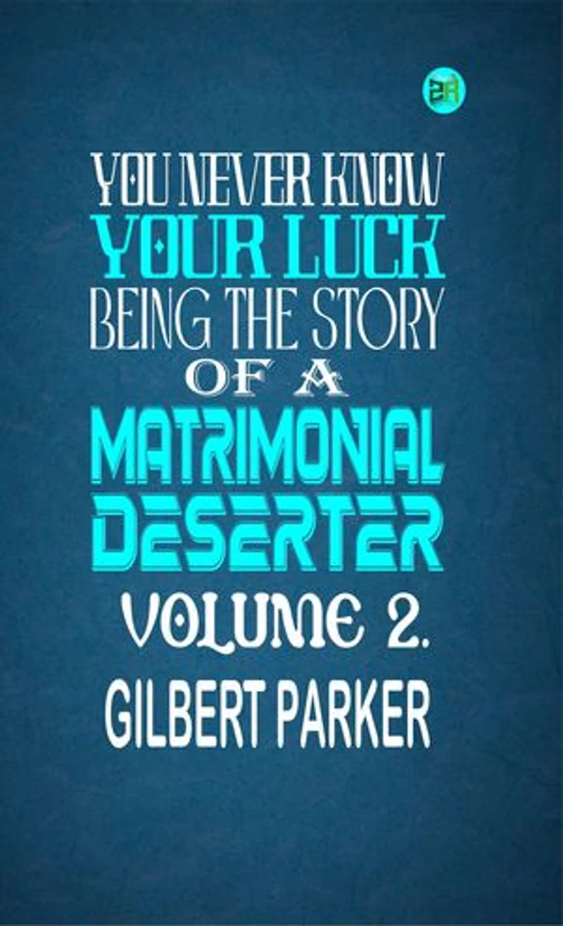 You Never Know Your Luck; being the story of a matrimonial deserter. Volume 2.