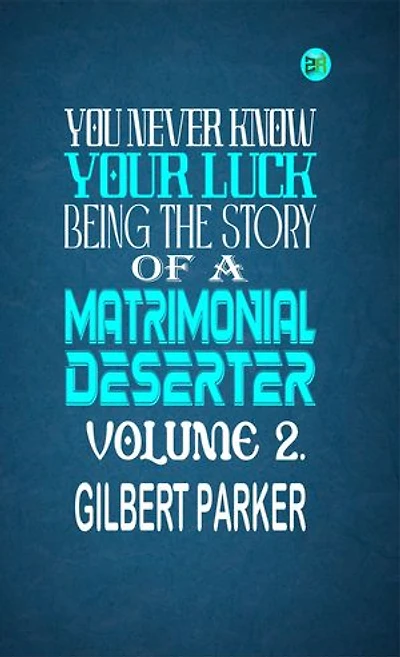You Never Know Your Luck; being the story of a matrimonial deserter. Volume 2.