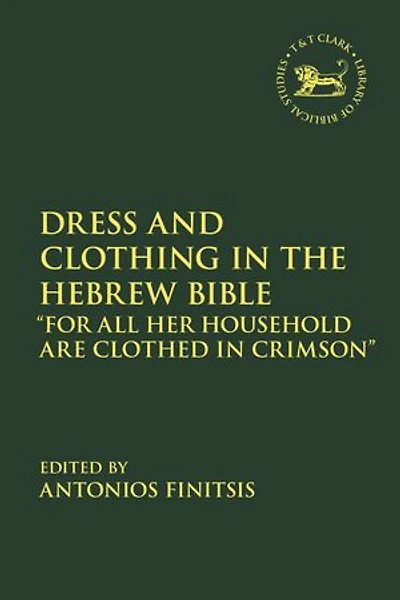 Dress and Clothing the Hebrew Bible: "For All Her Household Are Clothed Crimson"