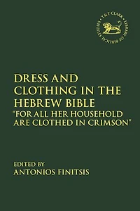 Dress and Clothing the Hebrew Bible: "For All Her Household Are Clothed Crimson"