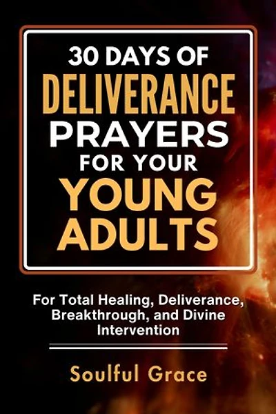 30 Days of Deliverance Prayers for your Young Adults: For Total Healing, Deliverance, Breakthrough, and Divine Intervention