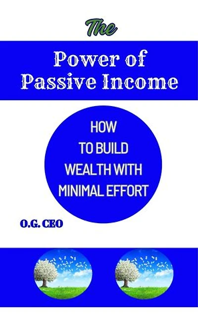 The Power of Passive Income: How to Build Wealth With Minimal Effort