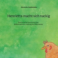 Henrietta macht sich nackig: Eine tierische Geschichte über Selbsterkenntnis, Heilung und Miteinander