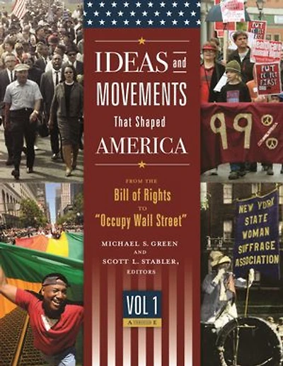 Ideas and Movements That Shaped America: From the Bill of Rights to "Occupy Wall Street" [3 volumes]