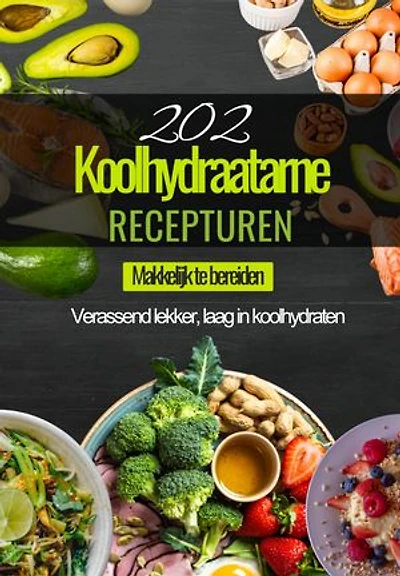 202 Koolhydraatarme Recepturen - Digitaal Koolhydraatarme Kookboek - Keto Afvallen: Koolhydraatarm recepten - Koolhydraatarm recept - Koolhydraatarme dieet - Ontbijt koolhydraatarm - Koolhydraatarme lunch - Koolhydraatarme gerechten