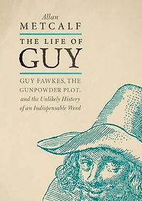 the Life of Guy: Guy Fawkes, Gunpowder Plot, and Unlikely History an Indispensable Word