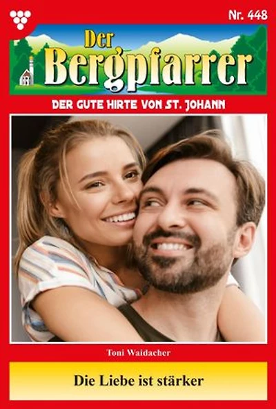 Die Liebe ist stärker: Der Bergpfarrer 448 – Heimatroman
