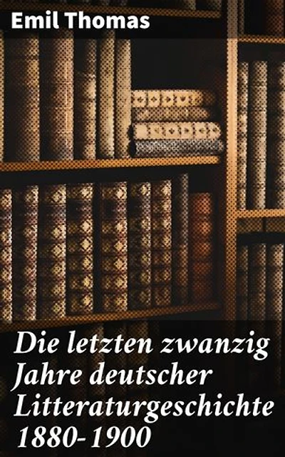 Die letzten zwanzig Jahre deutscher Litteraturgeschichte 1880–1900: Bereicherte Ausgabe. Zwischen Naturalismus und Symbolismus: Eine Analyse der deutschen Literatur 1880–1900