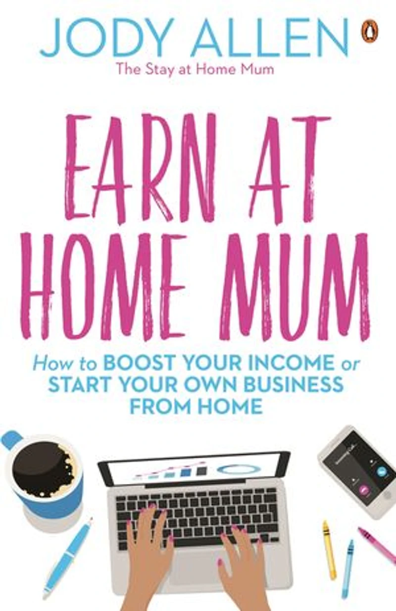 Earn at Home Mum: How to boost your income or start your own business from home
