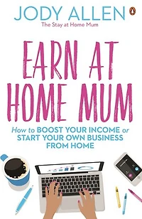 Earn at Home Mum: How to boost your income or start your own business from home