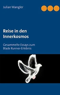 Reise in den Innerkosmos: Gesammelte Essays zum Blade Runner-Erlebnis