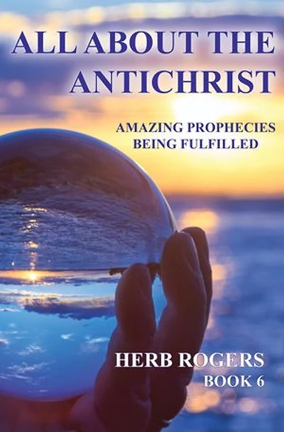 All About the Antichrist: Amazing Prophecies Being Fulfilled, Book 6