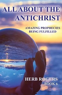All About the Antichrist: Amazing Prophecies Being Fulfilled, Book 6