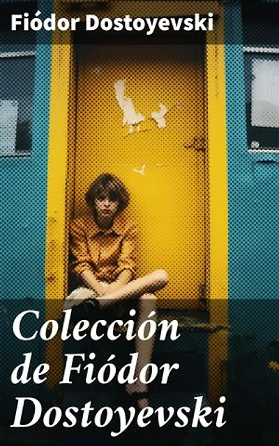Colección de Fiódor Dostoyevski: Edición enriquecida. Clásicos de la literatura