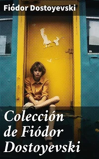 Colección de Fiódor Dostoyevski: Edición enriquecida. Clásicos de la literatura