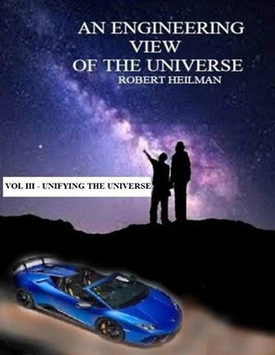 An Engineering View of the Universe Vol III - Unifying the Universe