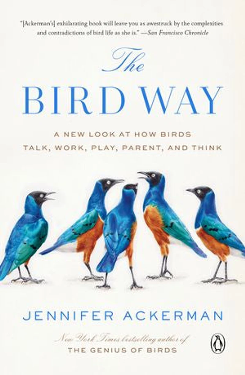The Bird Way: A New Look At How Birds Talk, Work, Play, Parent, And Think