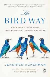 The Bird Way: A New Look At How Birds Talk, Work, Play, Parent, And Think