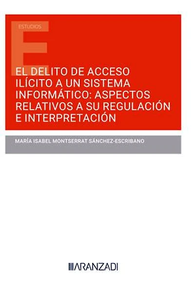 El delito de acceso ilícito a un sistema informático: aspectos relativos a su regulación e interpretación