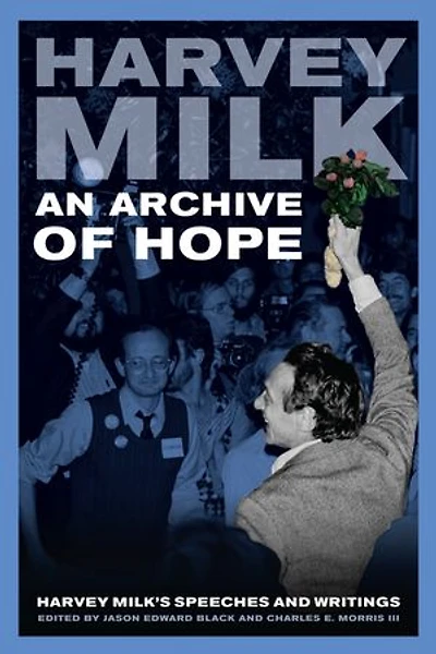 An Archive of Hope: Harvey Milk's Speeches And Writings
