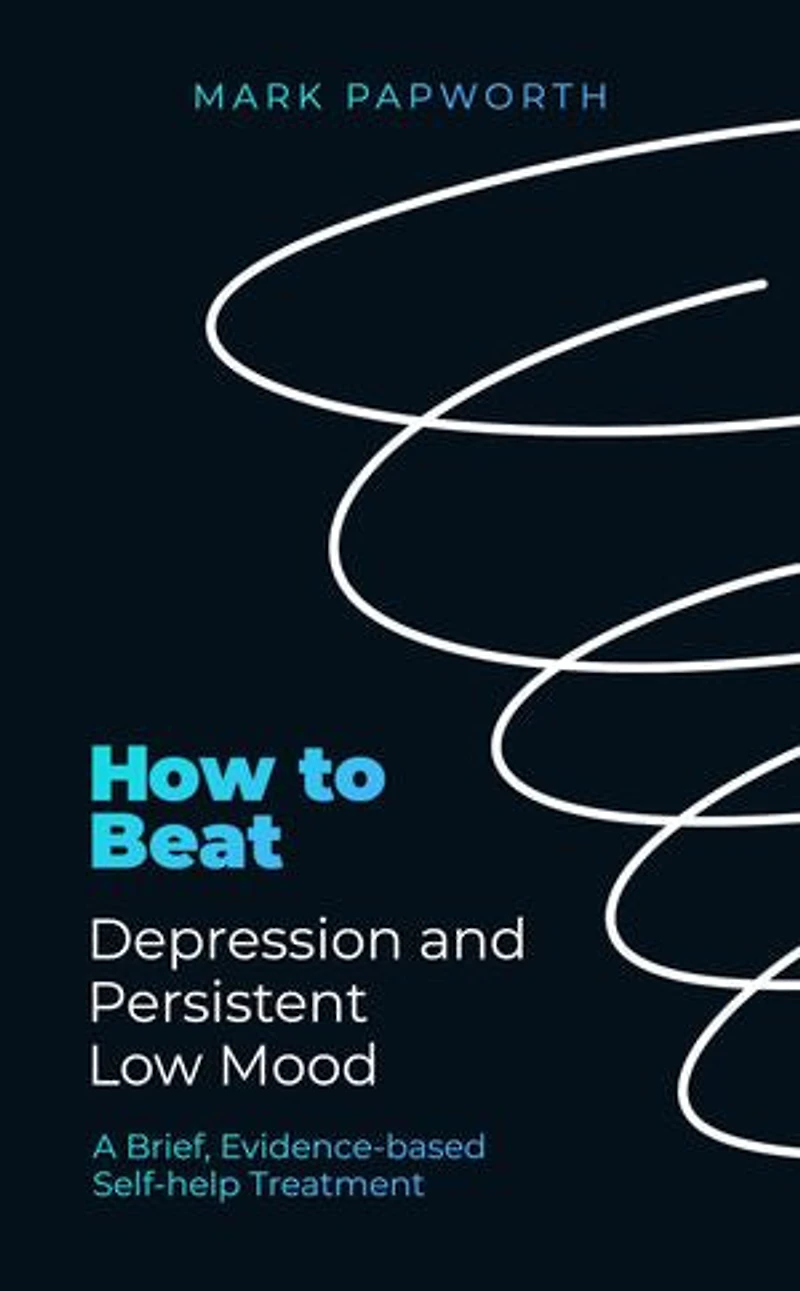 How to Beat Depression and Persistent Low Mood: A brief, evidence-based self-help treatment