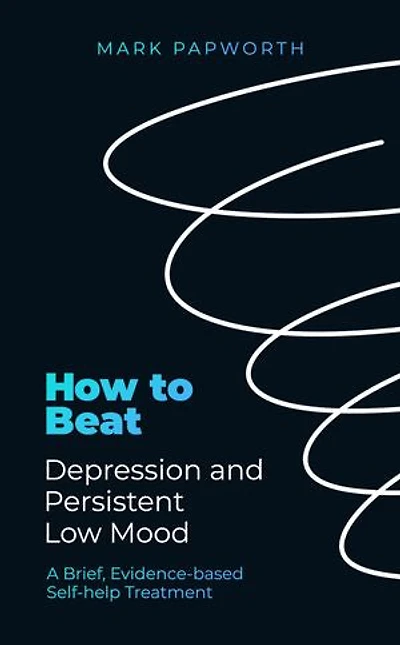 How to Beat Depression and Persistent Low Mood: A brief, evidence-based self-help treatment