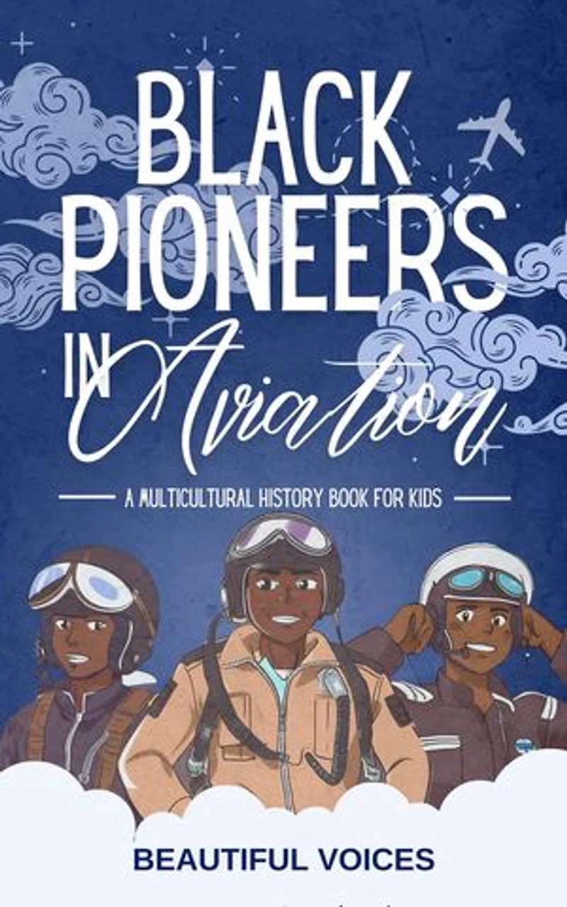 Black Pioneers in Aviation: A Multicultural History Book for Kids: Discover the Men and Women Who Broke Barriers in the Sky