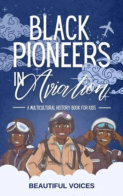 Black Pioneers in Aviation: A Multicultural History Book for Kids: Discover the Men and Women Who Broke Barriers in the Sky