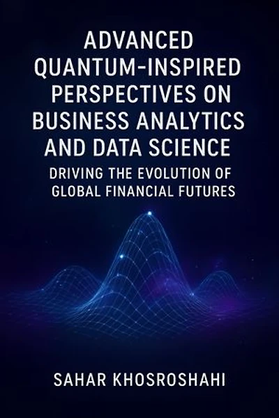 Advanced Quantum-Inspired Perspectives on Business Analytics and Data Science Driving the Evolution of Global Financial Futures