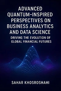 Advanced Quantum-Inspired Perspectives on Business Analytics and Data Science Driving the Evolution of Global Financial Futures