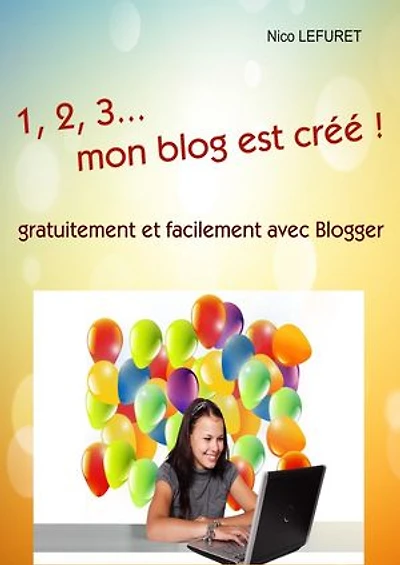 1,2,3... mon blog est créé !: gratuitement et facilement avec Blogger