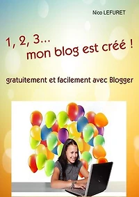1,2,3... mon blog est créé !: gratuitement et facilement avec Blogger