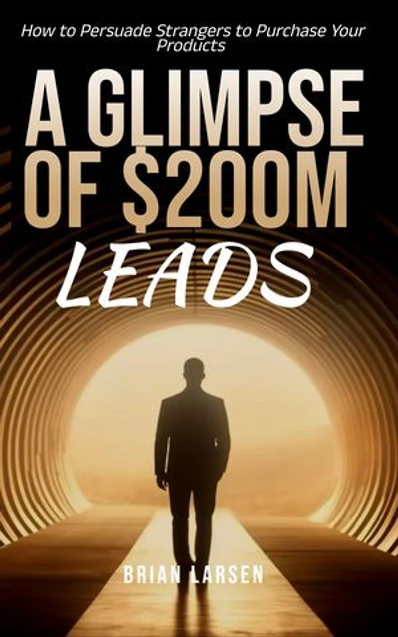 A Glimpse of $200M Leads: How to Persuade Strangers to Purchase Your Products