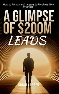 A Glimpse of $200M Leads: How to Persuade Strangers to Purchase Your Products