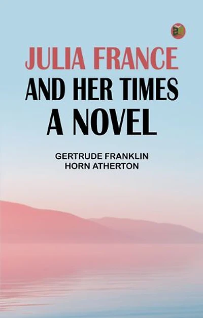 Julia France and Her Times: A Novel
