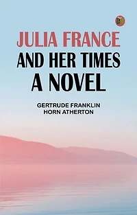 Julia France and Her Times: A Novel