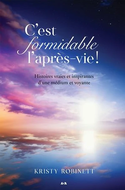 C’est formidable l’après-vie!: Histoires vraies et inspirantes d’une médium et voyante