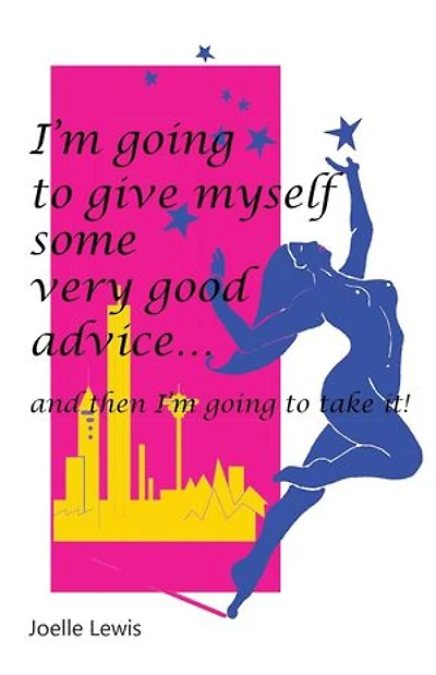 I'm Going to Give Myself Some Very Good Advice . . . and then I'm Going to Take It!