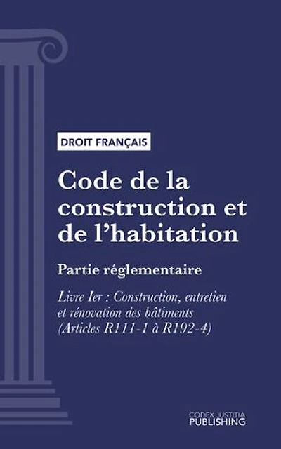 Code de la construction et de l'habitation: Partie réglementaire - Livre Ier : Construction, entretien et rénovation des bâtiments (droit français)