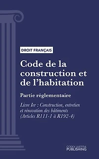 Code de la construction et de l'habitation: Partie réglementaire - Livre Ier : Construction, entretien et rénovation des bâtiments (droit français)