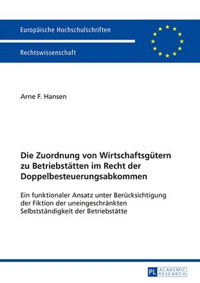 Die Zuordnung von Wirtschaftsguetern zu Betriebstaetten im Recht der Doppelbesteuerungsabkommen: Ein funktionaler Ansatz unter Beruecksichtigung Fiktion uneingeschraenkten Selbstaendigkeit Betriebstaette