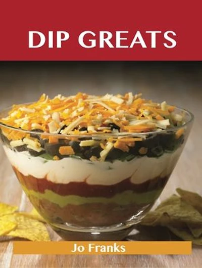 Dip Greats: Delicious Recipes, The Top 98 Recipes