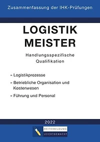 Logistikmeister Handlungsspezifische Qualifikation - Zusammenfassung der IHK-Prüfungen (E-Book): www.weiterbildung-leichtgemacht.de