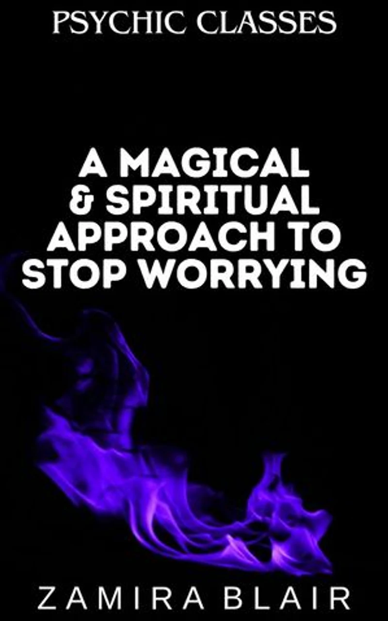 A Magical & Spiritual Approach to Stop Worrying: Psychic Classes, #13